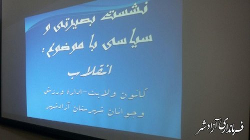 نشست بصیرتی سیاسی با موضوع انقلاب در شهرستان آزادشهر برگزار گردید