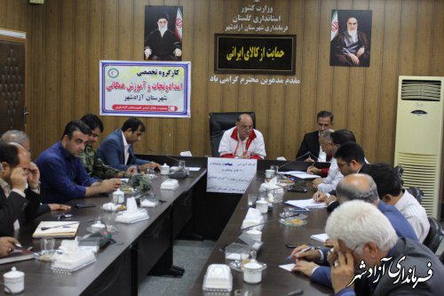 کارگروه تخصصی امداد و نجات و آموزش همگانی شهرستان آزادشهر برگزار شد